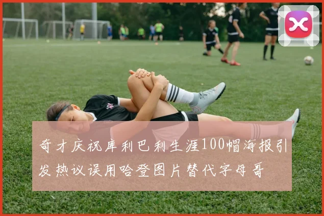 奇才庆祝库利巴利生涯100帽海报引发热议误用哈登图片替代字母哥