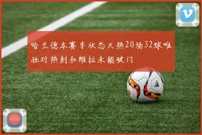 哈兰德本赛季状态火热20场32球唯独对热刺和维拉未能破门